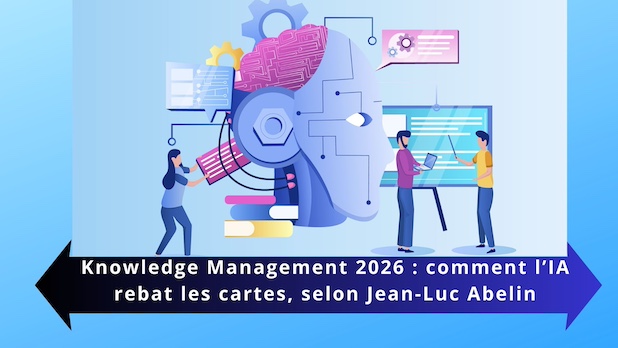 Knowledge Management 2026 : comment l’IA rebat les cartes, selon Jean‑Luc Abelin