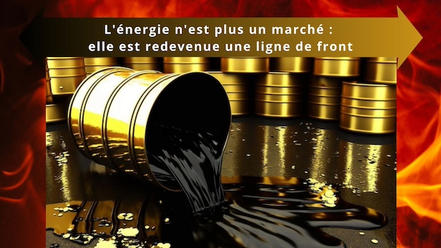 L'énergie n'est plus un marché : elle est redevenue une ligne de front