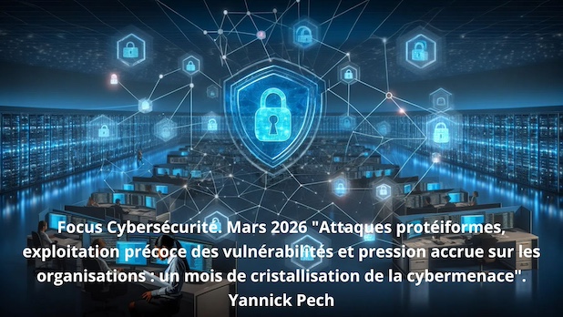 Focus Cybersécurité. Mars 2026 "Attaques protéiformes, exploitation précoce des vulnérabilités et pression accrue sur les organisations : un mois de cristallisation de la cybermenace". Yannick Pech
