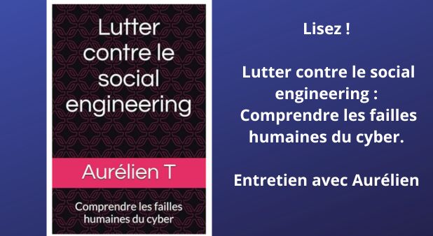 Lisez ! Lutter contre le social engineering: Comprendre les failles humaines du cyber. Entretien avec Aurélien T.