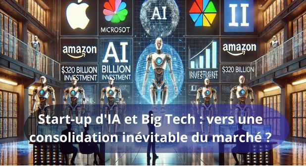 Start-up d'IA et Big Tech : vers une consolidation inévitable du marché ?