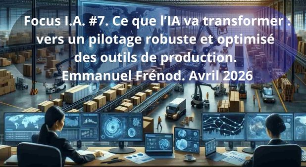 Focus I.A. #7. Ce que l’IA va transformer : vers un pilotage robuste et optimisé des outils de production. Emmanuel Frénod. Avril 2026