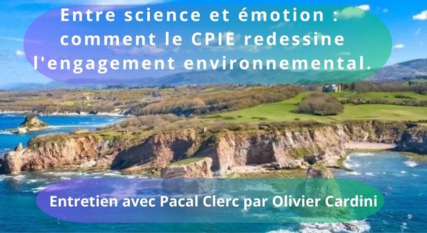 Entre science et émotion : comment le CPIE redessine l'engagement environnemental. Entretien
