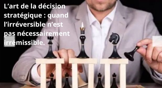 L’art de la décision stratégique : quand l’irréversible n’est pas nécessairement irrémissible. Jan-Cedric Hansen