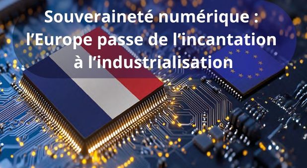 30 juin & 1er juillet. Souveraineté numérique : l’Europe passe de l’incantation à l’industrialisation