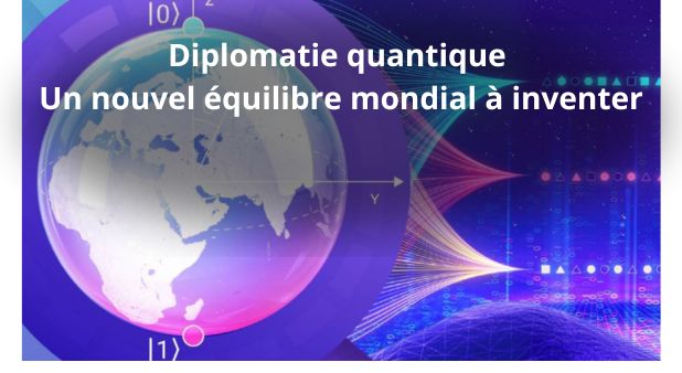9 juin. Diplomatie quantique. Un nouvel équilibre mondial à inventer