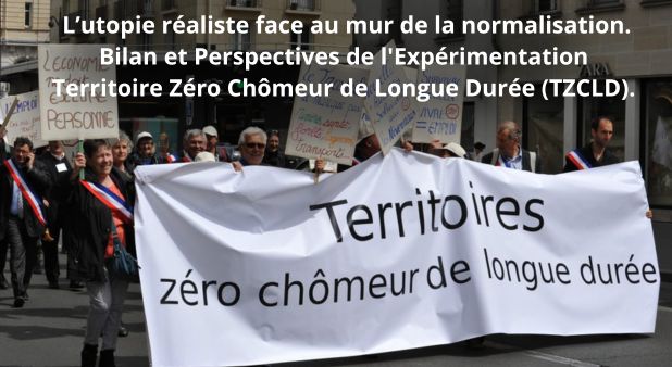  L’utopie réaliste face au mur de la normalisation. Bilan et Perspectives de l'Expérimentation Territoire Zéro Chômeur de Longue Durée (TZCLD).