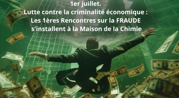 1er juillet. Lutte contre la criminalité économique : Les 1ères Rencontres sur la FRAUDE s'installent à la Maison de la Chimie