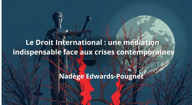Le Droit International : une médiation indispensable face aux crises contemporaines. Nadège Edwards-Pougnet