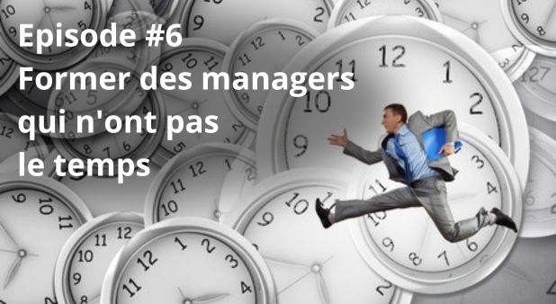Épisode #6 : Former des managers qui n'ont pas le temps. Raphaël de Vittoris