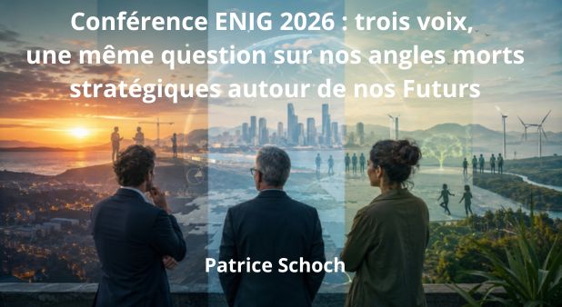 Conférence ENIG 2026 : trois voix, une même question sur nos angles morts stratégiques autour de nos Futurs. Patrice Schoch
