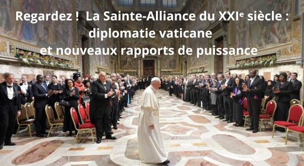 Regardez !  La Sainte‑Alliance du XXIᵉ siècle : diplomatie vaticane et nouveaux rapports de puissance  
