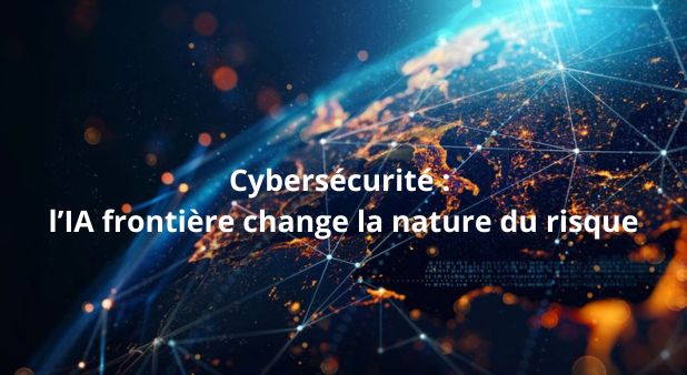 Cybersécurité : l’IA frontière change la nature du risque