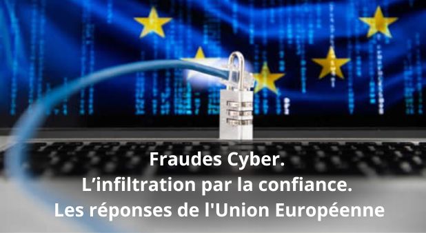 Fraudes Cyber. L’infiltration par la confiance. Les réponses de l'Union Européenne
