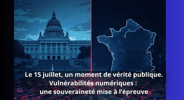 Le 15 juillet, un moment de vérité publique. Vulnérabilités numériques : une souveraineté mise à l’épreuve