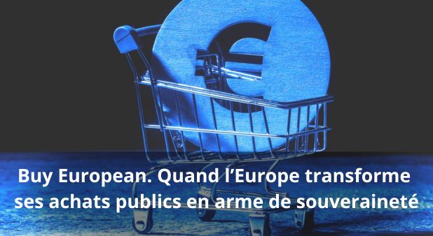 Buy European. Quand l’Europe transforme ses achats publics en arme de souveraineté