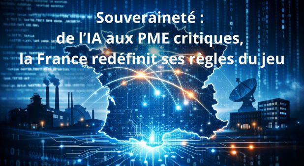 Souveraineté : de l’IA aux PME critiques, la France redéfinit ses règles du jeu