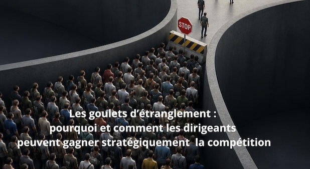 Les goulets d’étranglement : pourquoi et comment les dirigeants peuvent gagner stratégiquement  la compétition sur leur marché sans livrer bataille