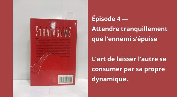 Épisode 4 — Attendre tranquillement que l’ennemi s’épuise  L’art de laisser l’autre se consumer par sa propre dynamique.