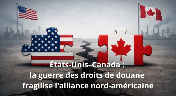 États-Unis–Canada : la guerre des droits de douane fragilise l'alliance nord-américaine