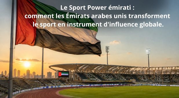 Le Sport Power émirati : comment les Émirats arabes unis transforment le sport en instrument d'influence globale.