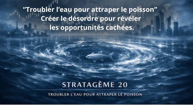 Stratagème 20. “Troubler l’eau pour attraper le poisson”  Créer le désordre pour révéler les opportunités cachées.
