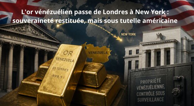 L'or vénézuélien passe de Londres à New York : souveraineté restituée, mais sous tutelle américaine