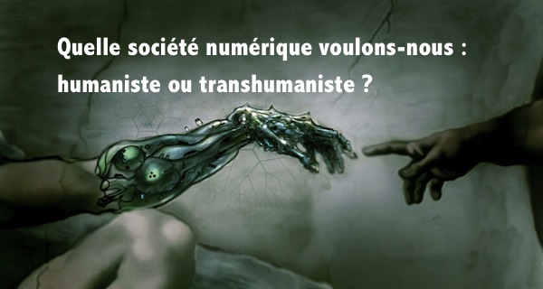 Quelle société numérique voulons-nous : humaniste ou transhumaniste ?